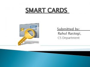 SMART CARDS Submitted by Rahul Rastogi CS Department