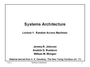 Systems Architecture Lecture 1 Random Access Machines Jeremy