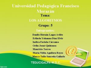 Universidad Pedaggica Francisco Morazn Tema LOS ALGORITMOS Grupo