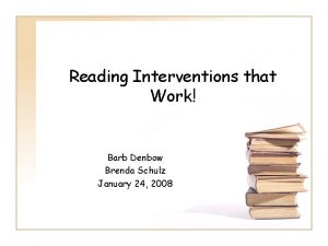 Reading Interventions that Work Barb Denbow Brenda Schulz