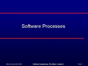 Software Processes Ian Sommerville 2004 Software Engineering 7