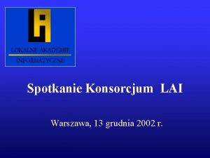 Spotkanie Konsorcjum LAI Warszawa 13 grudnia 2002 r