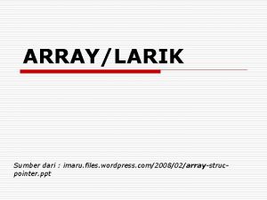 ARRAYLARIK Sumber dari imaru files wordpress com200802arraystrucpointer ppt