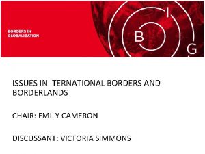 ISSUES IN ITERNATIONAL BORDERS AND BORDERLANDS CHAIR EMILY