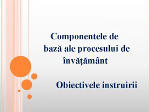 Componentele de baz ale procesului de nvmnt Obiectivele