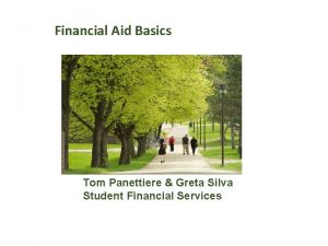 Financial Aid Basics Tom Panettiere Greta Silva Student