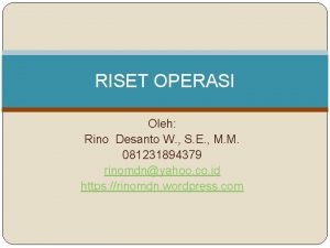 RISET OPERASI Oleh Rino Desanto W S E