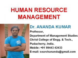 HUMAN RESOURCE MANAGEMENT Dr ANANDA KUMAR Professor Department