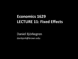 Economics 1629 LECTURE 11 Fixed Effects Daniel Bjrkegren