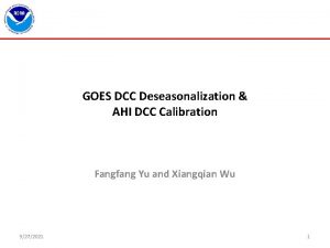 GOES DCC Deseasonalization AHI DCC Calibration Fangfang Yu