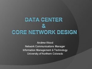 DATA CENTER CORE NETWORK DESIGN Andrew Wood Network