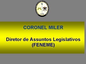 CORONEL MILER Diretor de Assuntos Legislativos FENEME A
