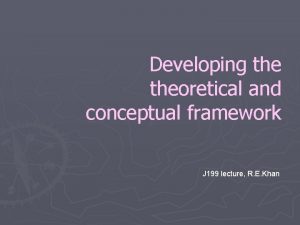 Developing theoretical and conceptual framework J 199 lecture