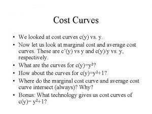 Cost Curves We looked at cost curves cy