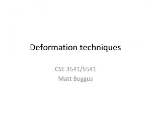 Deformation techniques CSE 35415541 Matt Boggus Interpolation based