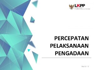 PERCEPATAN PELAKSANAAN PENGADAAN Versi 2 Pengertian Pengadaan BarangJasa