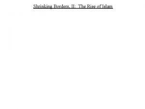 Shrinking Borders II The Rise of Islam Arabia