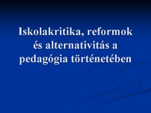 Iskolakritika reformok s alternativits a pedaggia trtnetben Iskolakritika