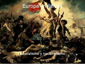 Europa en llamas Liberalismo y nacionalismo El liberalismo