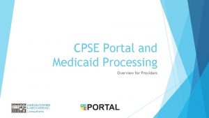 CPSE Portal and Medicaid Processing Overview for Providers