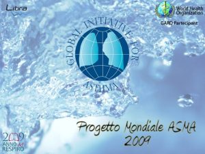 PROGETTO MONDIALE ASMA G lobal IN itiative for