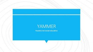 YAMMER Nuestra red social educativa Qu es Yammer