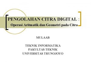 PENGOLAHAN CITRA DIGITAL Operasi Aritmatik dan Geometri pada