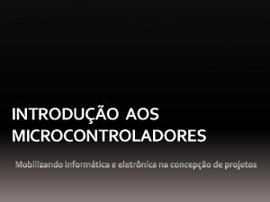 INTRODUO AOS MICROCONTROLADORES ORGANIZAO DA APRESENTAO 1 DEFINIO