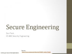 Secure Engineering Dan Fleck CS 469 Security Engineering