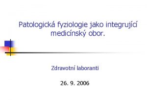 Patologick fyziologie jako integrujc medicnsk obor Zdravotn laboranti