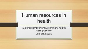 Human resources in health Making comprehensive primary health