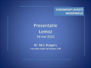 ZORGGROEP LEVESTE MIDDENVELD Presentatie Lomoz 19 mei 2010