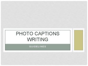 PHOTO CAPTIONS WRITING GUIDELINES PHOTO CAPTIONS also known