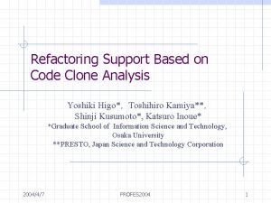 Refactoring Support Based on Code Clone Analysis Yoshiki