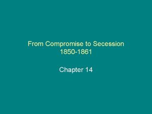 From Compromise to Secession 1850 1861 Chapter 14