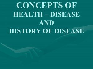 CONCEPTS OF HEALTH DISEASE AND HISTORY OF DISEASE
