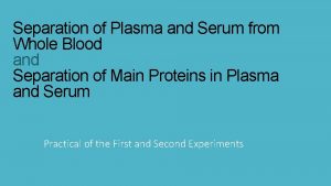 Separation of Plasma and Serum from Whole Blood