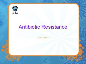 Antibiotic Resistance Harrys Story Harry had to go