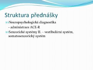 Struktura pednky Neuropsychologick diagnostika administrace ACER Senzorick systmy