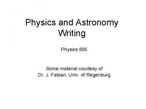 Physics and Astronomy Writing Physics 695 Some material