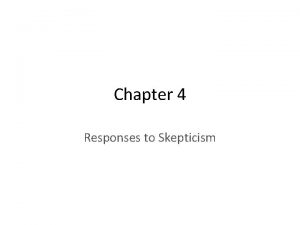 Chapter 4 Responses to Skepticism Decartes 1600s Descartes