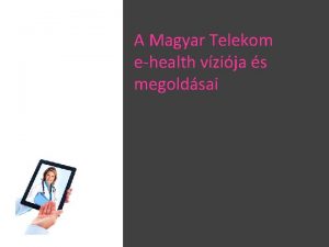 A Magyar Telekom ehealth vzija s megoldsai A