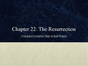 Chapter 22 The Resurrection UNDERSTANDING THE SCRIPTURES 1