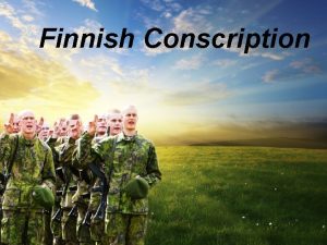 Finnish Conscription Finnish military services Future of the