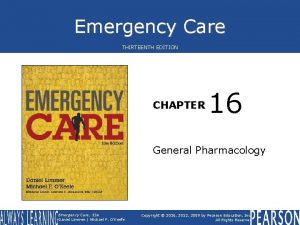 Emergency Care THIRTEENTH EDITION CHAPTER 16 General Pharmacology