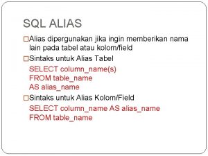 SQL ALIAS Alias dipergunakan jika ingin memberikan nama