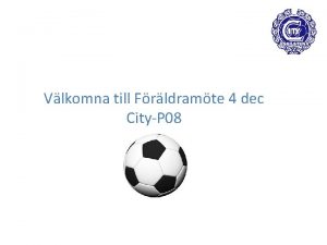 Vlkomna till Frldramte 4 dec CityP 08 Agenda