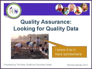 Quality Assurance Looking for Quality Data I know