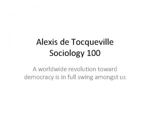 Alexis de Tocqueville Sociology 100 A worldwide revolution