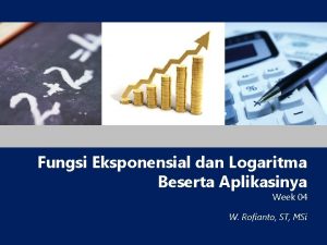 Fungsi Eksponensial dan Logaritma Beserta Aplikasinya Week 04